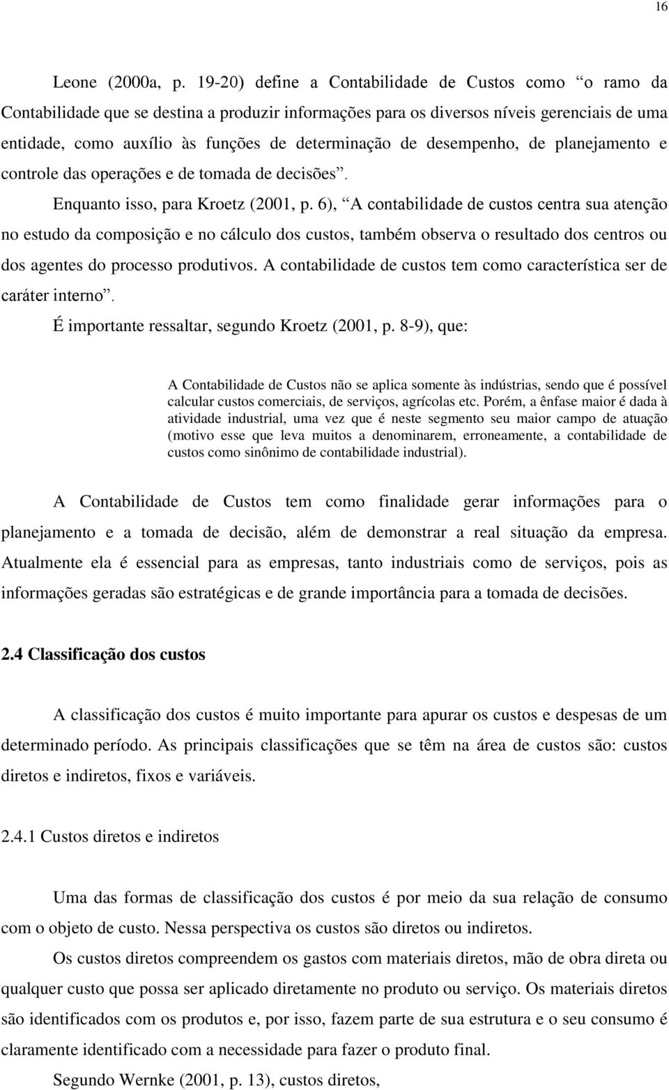 de desempenho, de planejamento e controle das operações e de tomada de decisões. Enquanto isso, para Kroetz (2001, p.