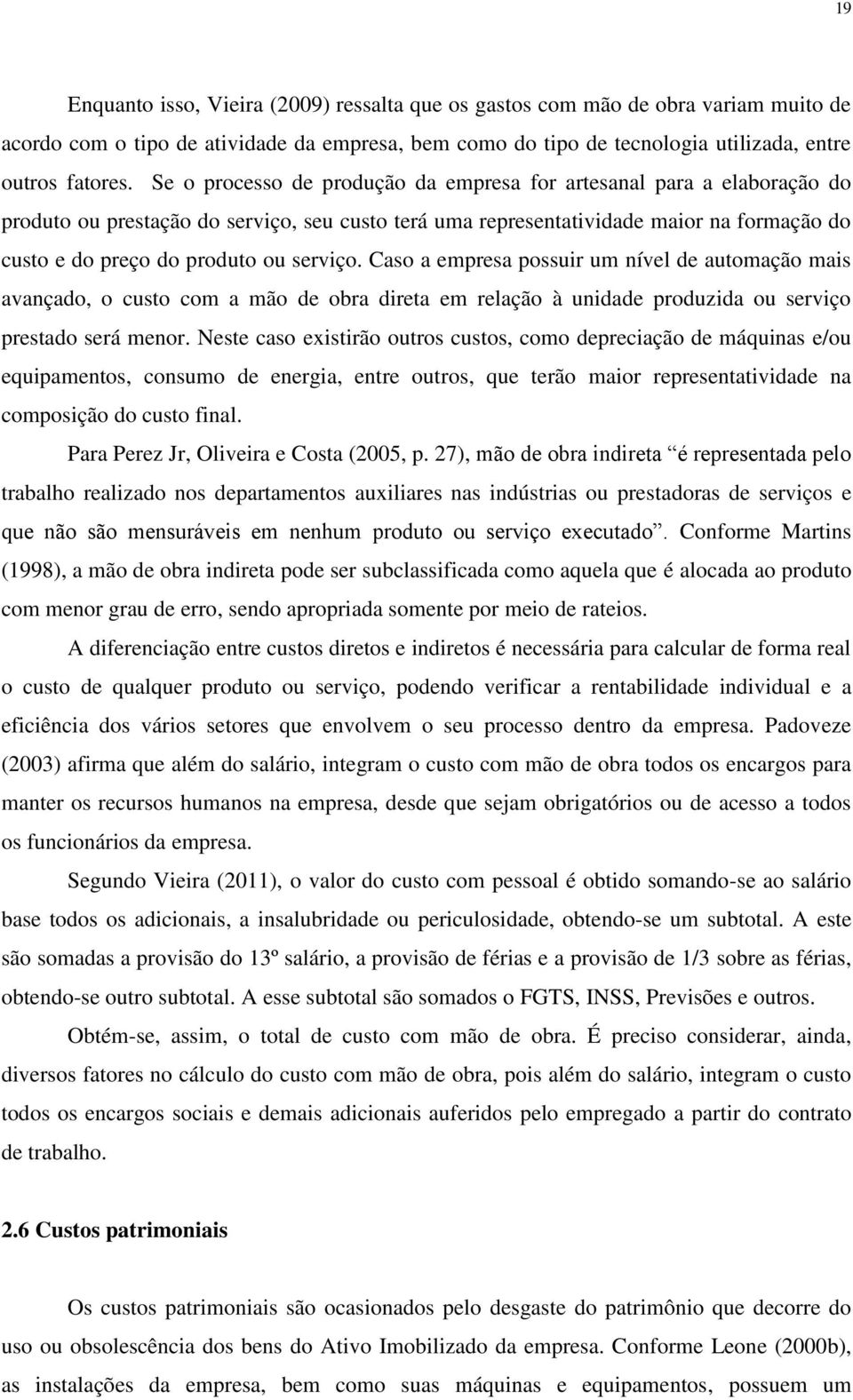 serviço. Caso a empresa possuir um nível de automação mais avançado, o custo com a mão de obra direta em relação à unidade produzida ou serviço prestado será menor.