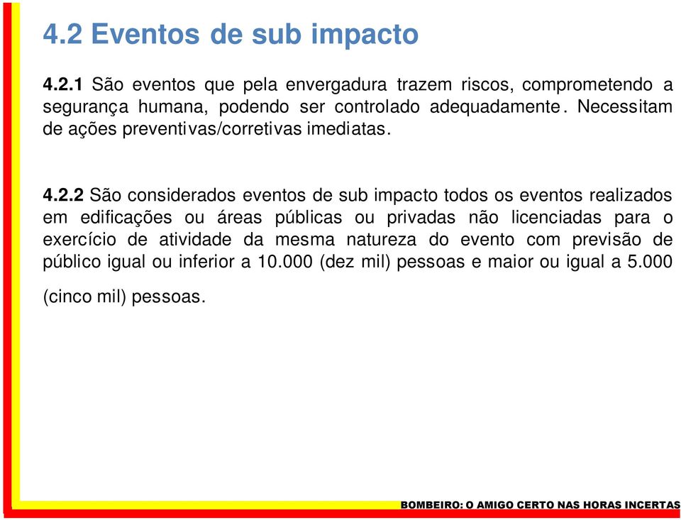 2 São considerados eventos de sub impacto todos os eventos realizados em edificações ou áreas públicas ou privadas não