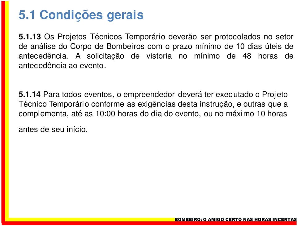 A solicitação de vistoria no mínimo de 48 horas de antecedência ao evento. 5.1.