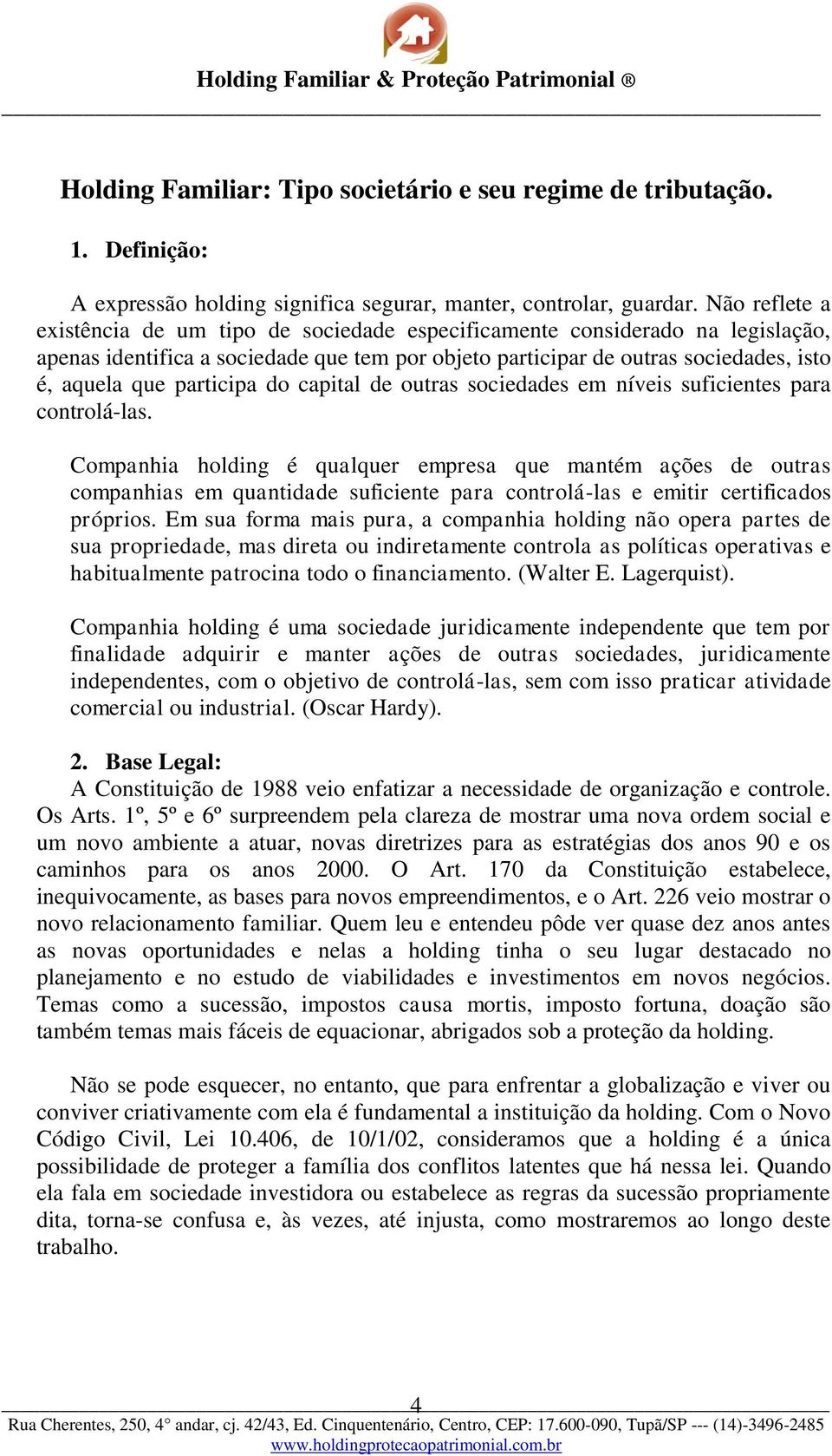 participa do capital de outras sociedades em níveis suficientes para controlá-las.