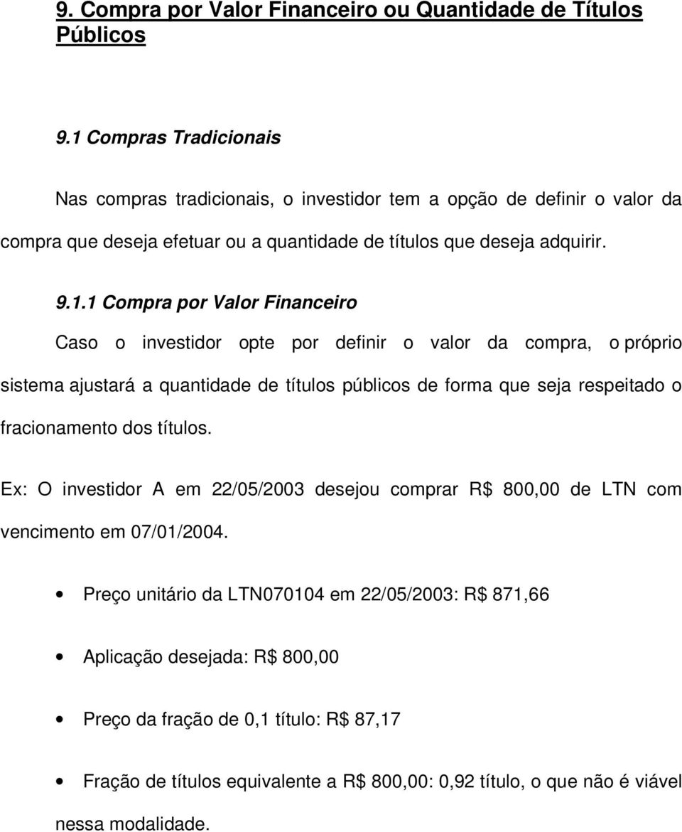 Valor Financeiro Caso o investidor opte por definir o valor da compra, o próprio sistema ajustará a quantidade de títulos públicos de forma que seja respeitado o fracionamento dos títulos.