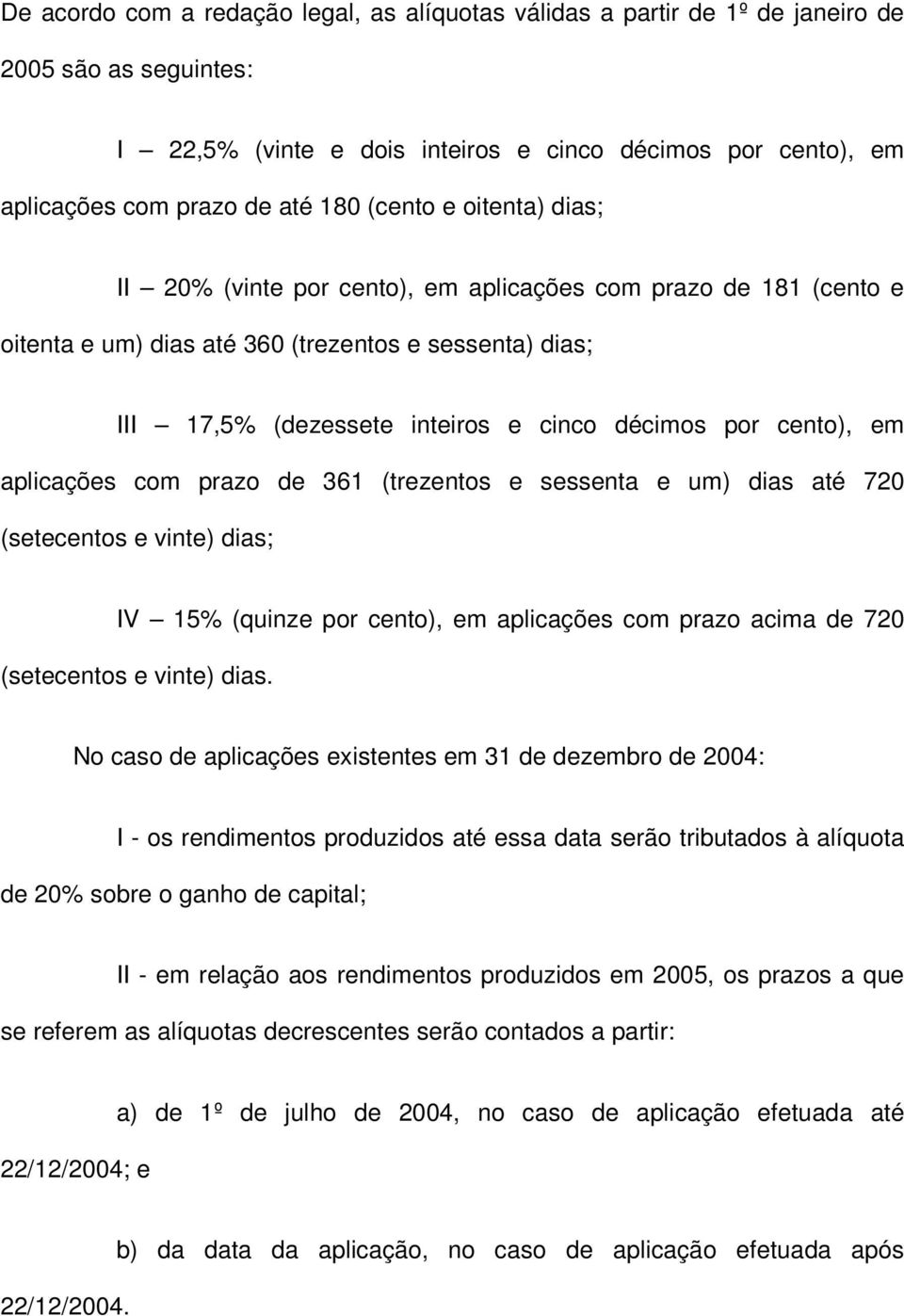 cento), em aplicações com prazo de 361 (trezentos e sessenta e um) dias até 720 (setecentos e vinte) dias; IV 15% (quinze por cento), em aplicações com prazo acima de 720 (setecentos e vinte) dias.