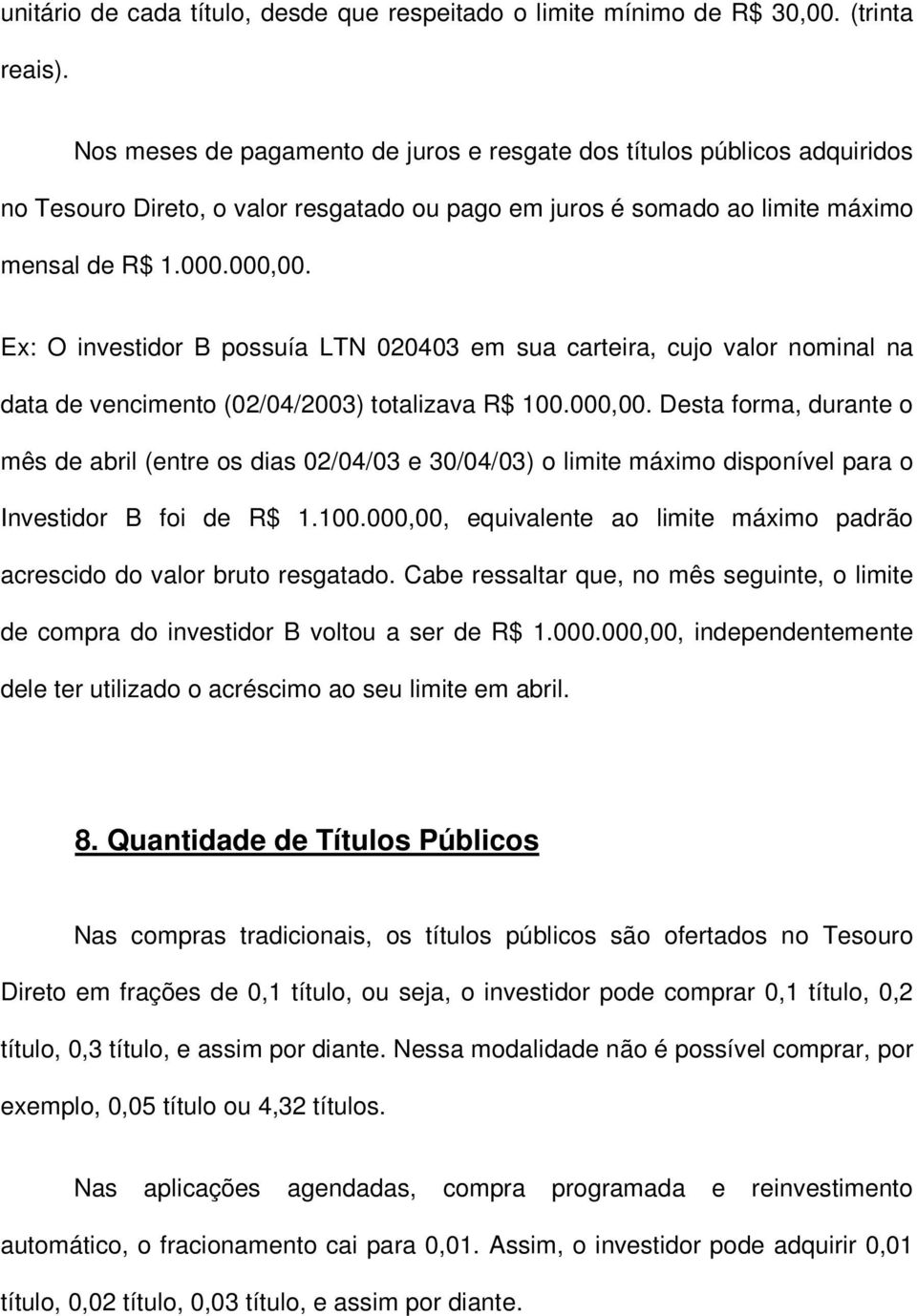 Ex: O investidor B possuía LTN 020403 em sua carteira, cujo valor nominal na data de vencimento (02/04/2003) totalizava R$ 100.000,00.