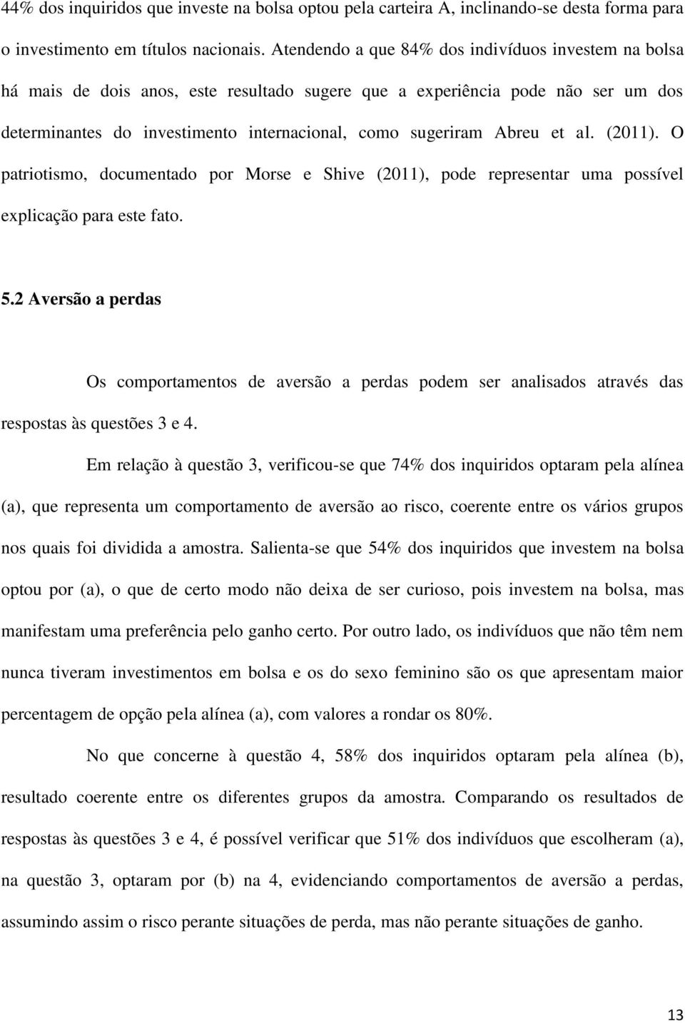 Abreu et al. (2011). O patriotismo, documentado por Morse e Shive (2011), pode representar uma possível explicação para este fato. 5.