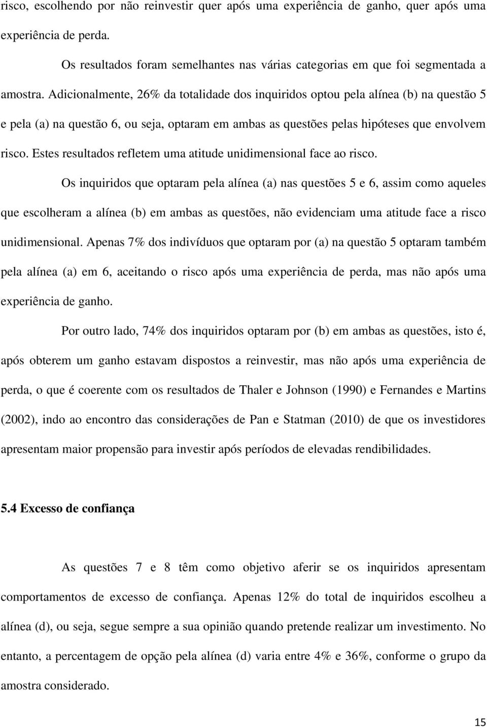 Estes resultados refletem uma atitude unidimensional face ao risco.