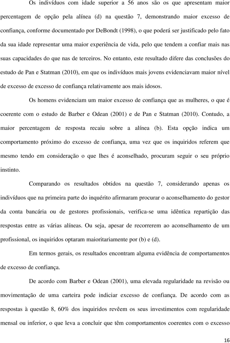 No entanto, este resultado difere das conclusões do estudo de Pan e Statman (2010), em que os indivíduos mais jovens evidenciavam maior nível de excesso de excesso de confiança relativamente aos mais