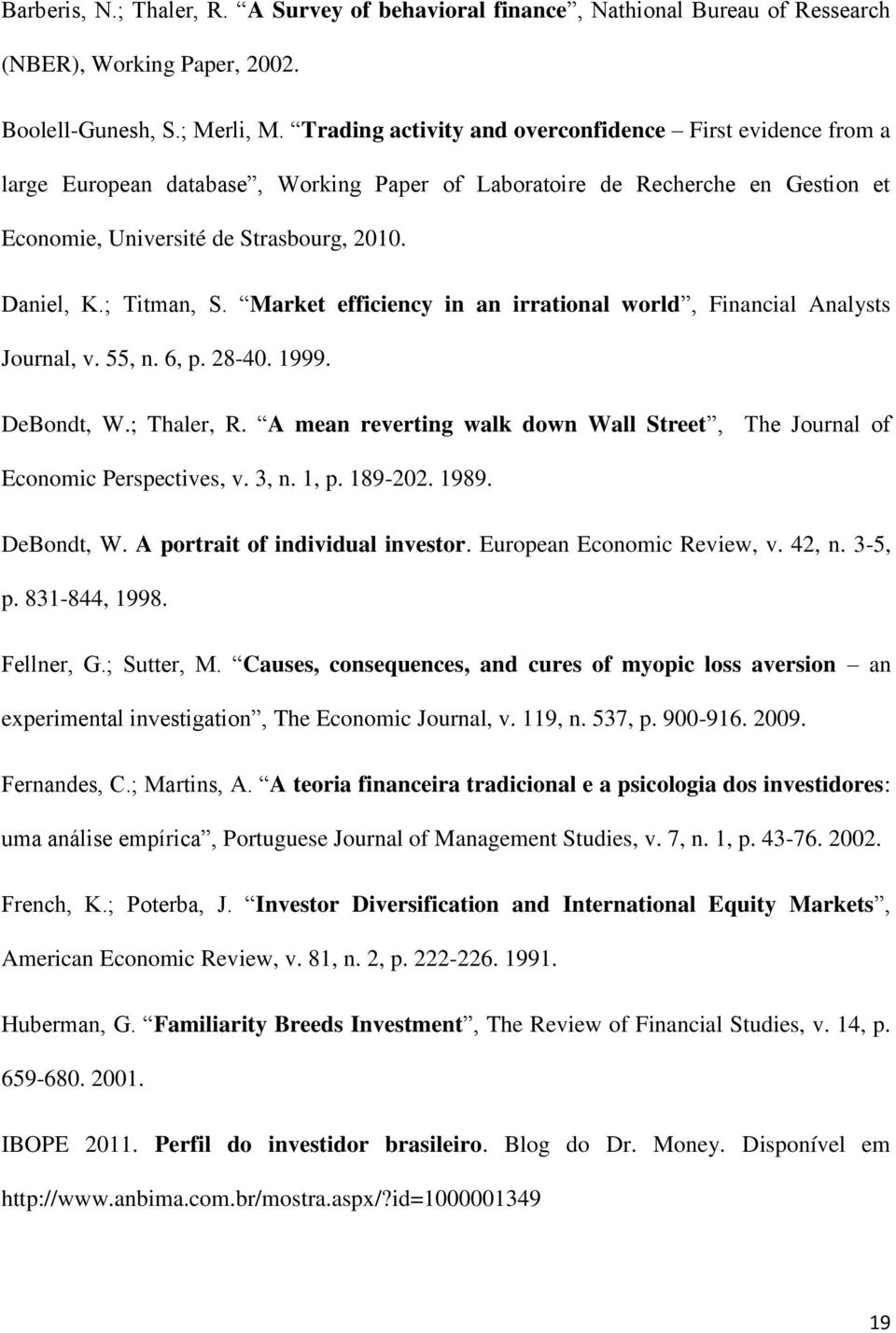 ; Titman, S. Market efficiency in an irrational world, Financial Analysts Journal, v. 55, n. 6, p. 28-40. 1999. DeBondt, W.; Thaler, R.