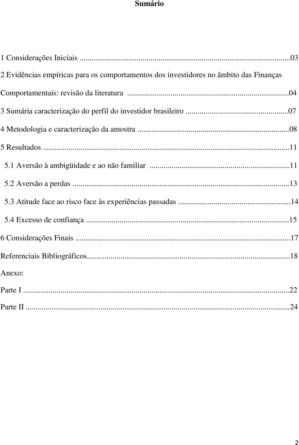 ..04 3 Sumária caracterização do perfil do investidor brasileiro...07 4 Metodologia e caracterização da amostra...08 5 Resultados...11 5.