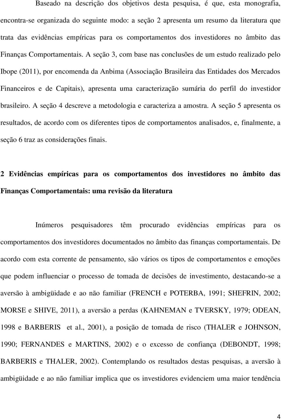 A seção 3, com base nas conclusões de um estudo realizado pelo Ibope (2011), por encomenda da Anbima (Associação Brasileira das Entidades dos Mercados Financeiros e de Capitais), apresenta uma