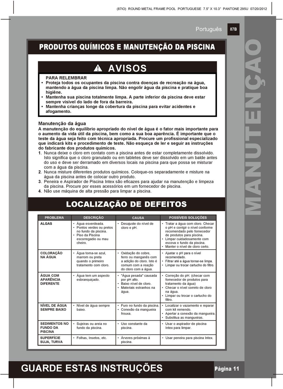 Não engolir água da piscina e pratique boa higiêne. Mantenha sua piscina totalmente limpa. A parte inferior da piscina deve estar sempre visível do lado de fora da barreira.