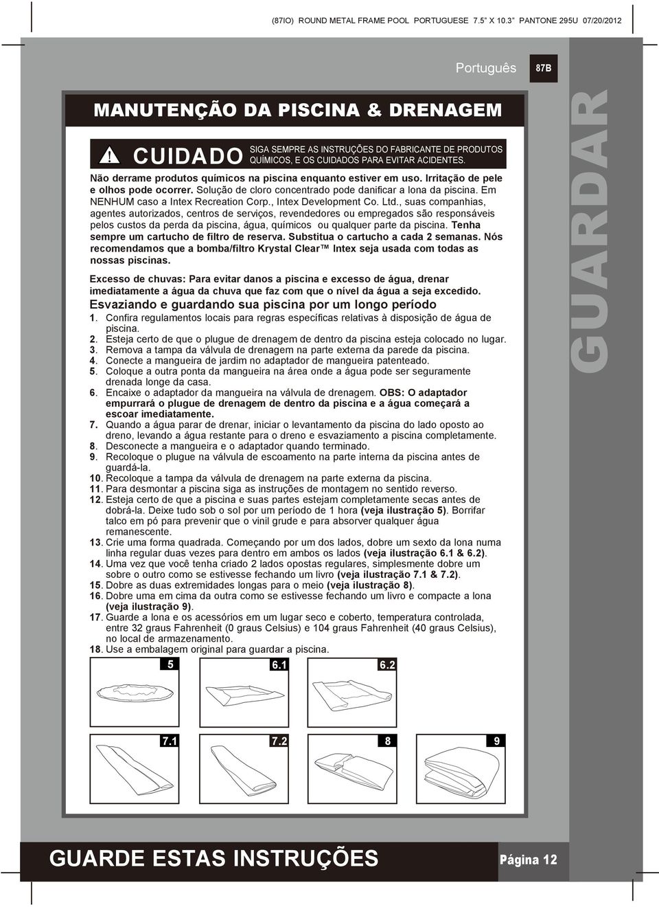 Não derrame produtos químicos na piscina enquanto estiver em uso. Irritação de pele e olhos pode ocorrer. Solução de cloro concentrado pode danificar a lona da piscina.