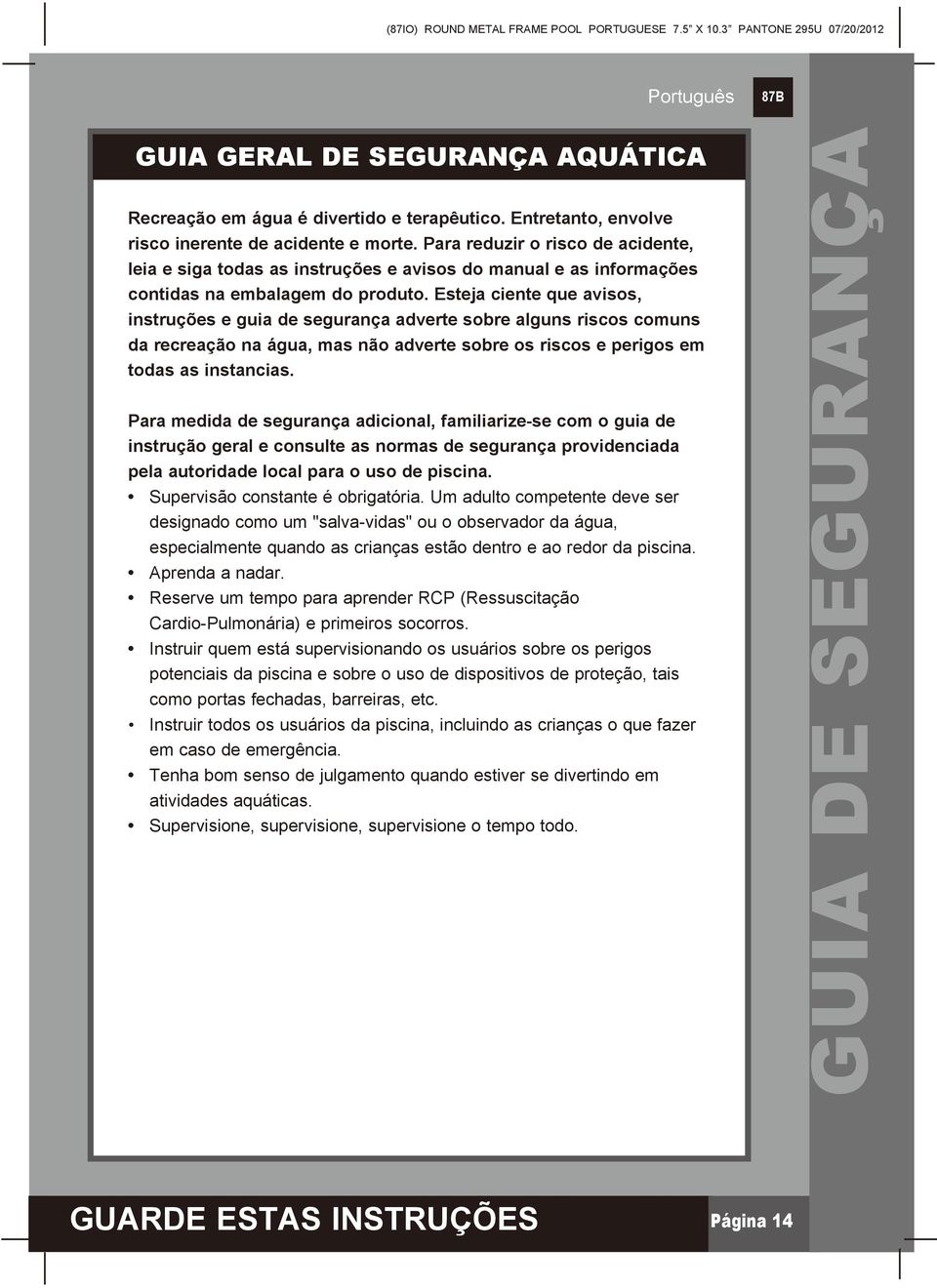 Esteja ciente que avisos, instruções e guia de segurança adverte sobre alguns riscos comuns da recreação na água, mas não adverte sobre os riscos e perigos em todas as instancias.