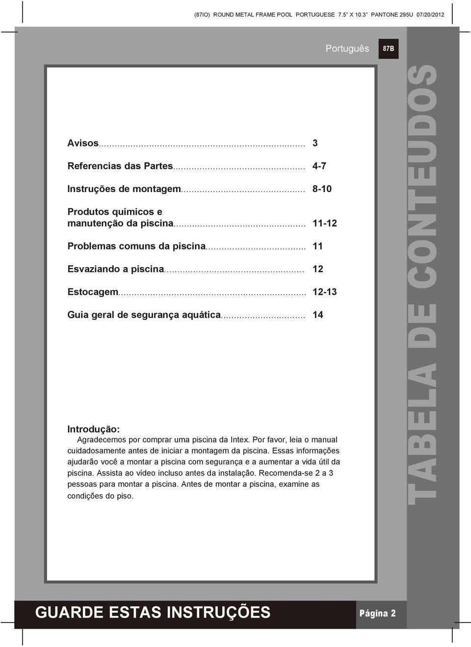 Por favor, leia o manual cuidadosamente antes de iniciar a montagem da piscina. Essas informações ajudarão você a montar a piscina com segurança e a aumentar a vida útil da piscina.