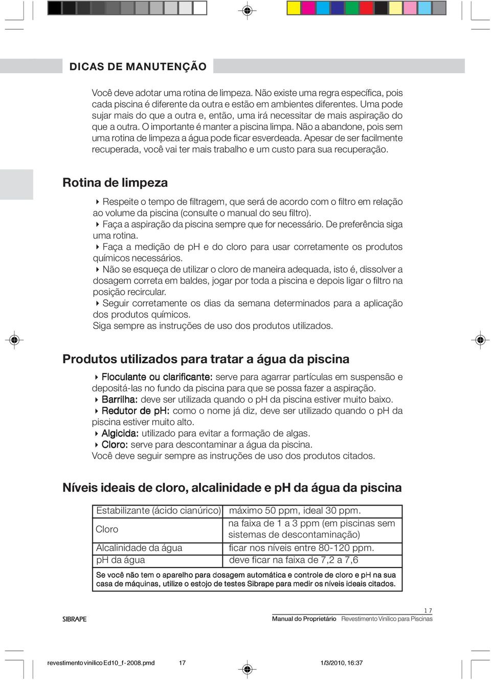 Não a abandone, pois sem uma rotina de limpeza a água pode ficar esverdeada. Apesar de ser facilmente recuperada, você vai ter mais trabalho e um custo para sua recuperação.