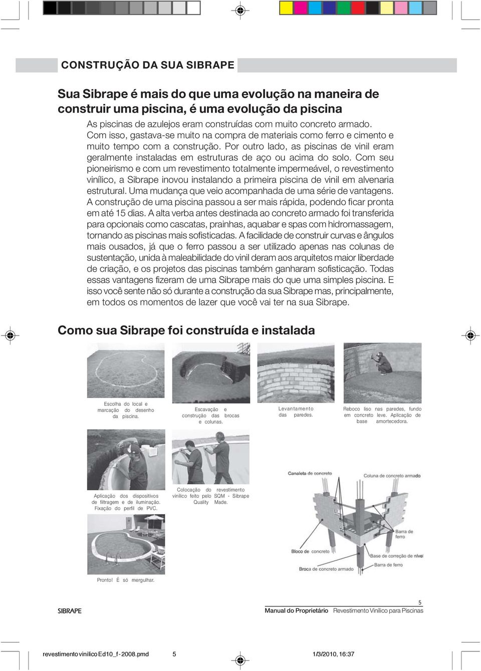 Por outro lado, as piscinas de vinil eram geralmente instaladas em estruturas de aço ou acima do solo.