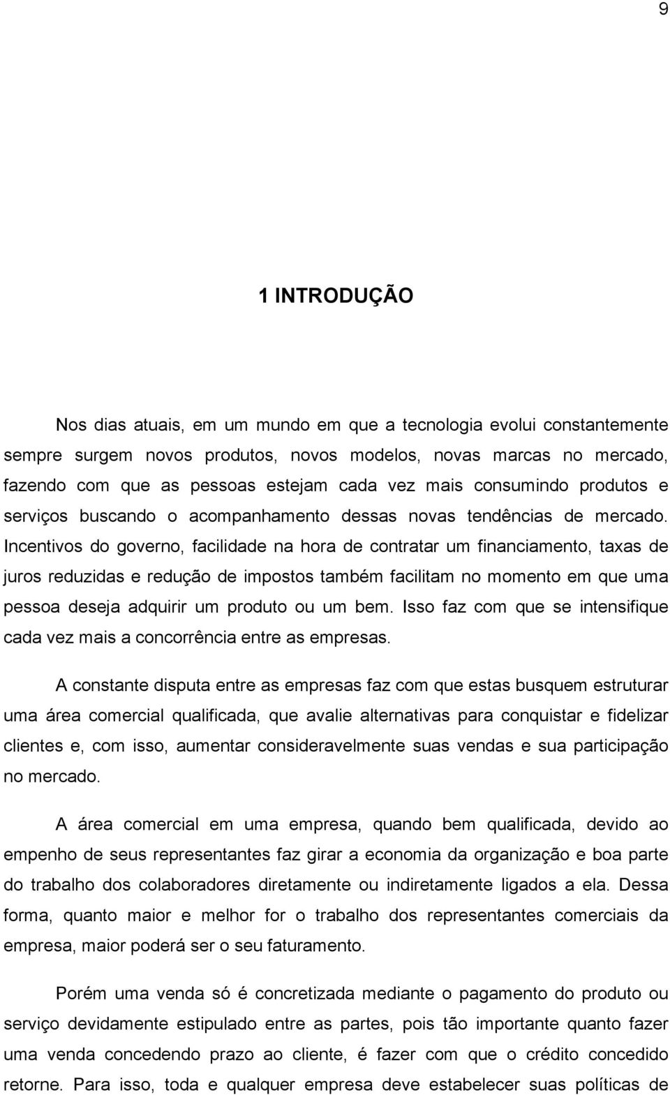 Incentivos do governo, facilidade na hora de contratar um financiamento, taxas de juros reduzidas e redução de impostos também facilitam no momento em que uma pessoa deseja adquirir um produto ou um