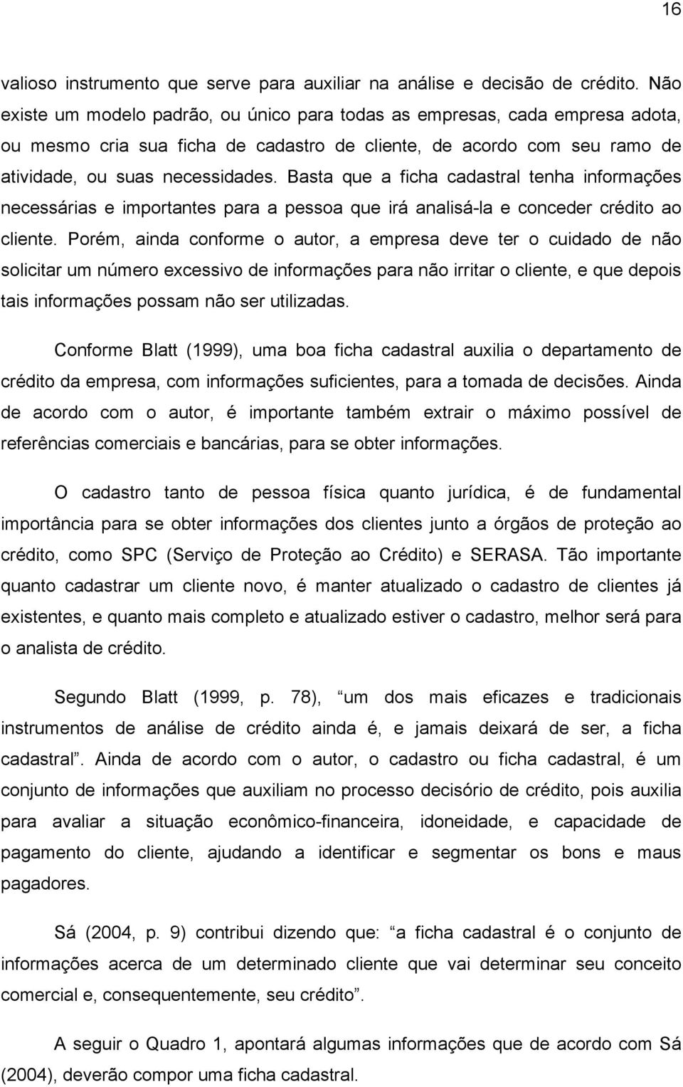 Basta que a ficha cadastral tenha informações necessárias e importantes para a pessoa que irá analisá-la e conceder crédito ao cliente.