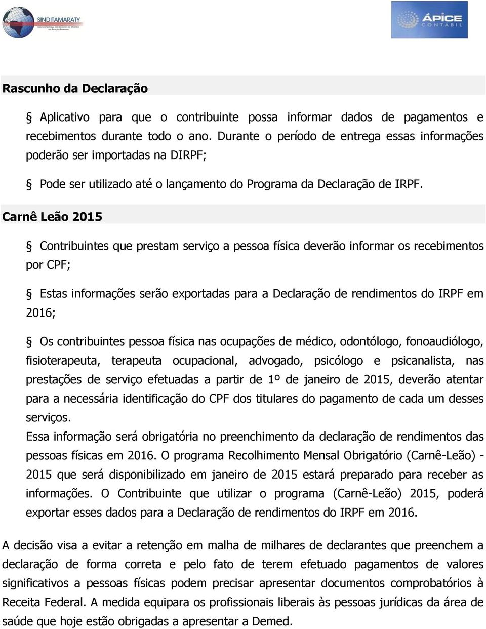 Carnê Leão 2015 Contribuintes que prestam serviço a pessoa física deverão informar os recebimentos por CPF; Estas informações serão exportadas para a Declaração de rendimentos do IRPF em 2016; Os
