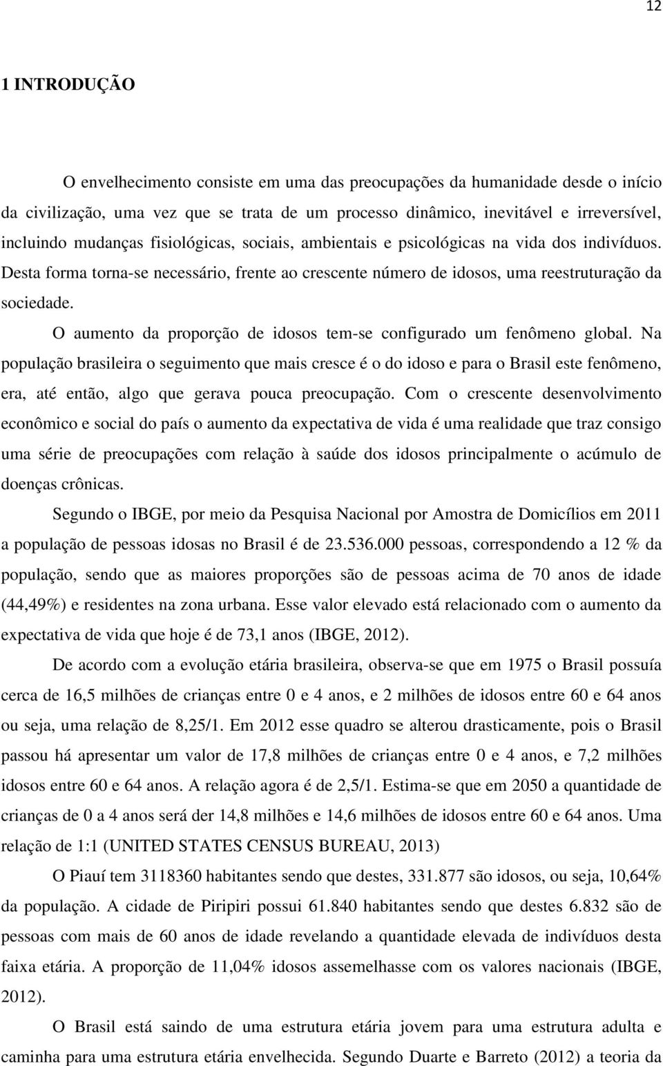 O aumento da proporção de idosos tem-se configurado um fenômeno global.