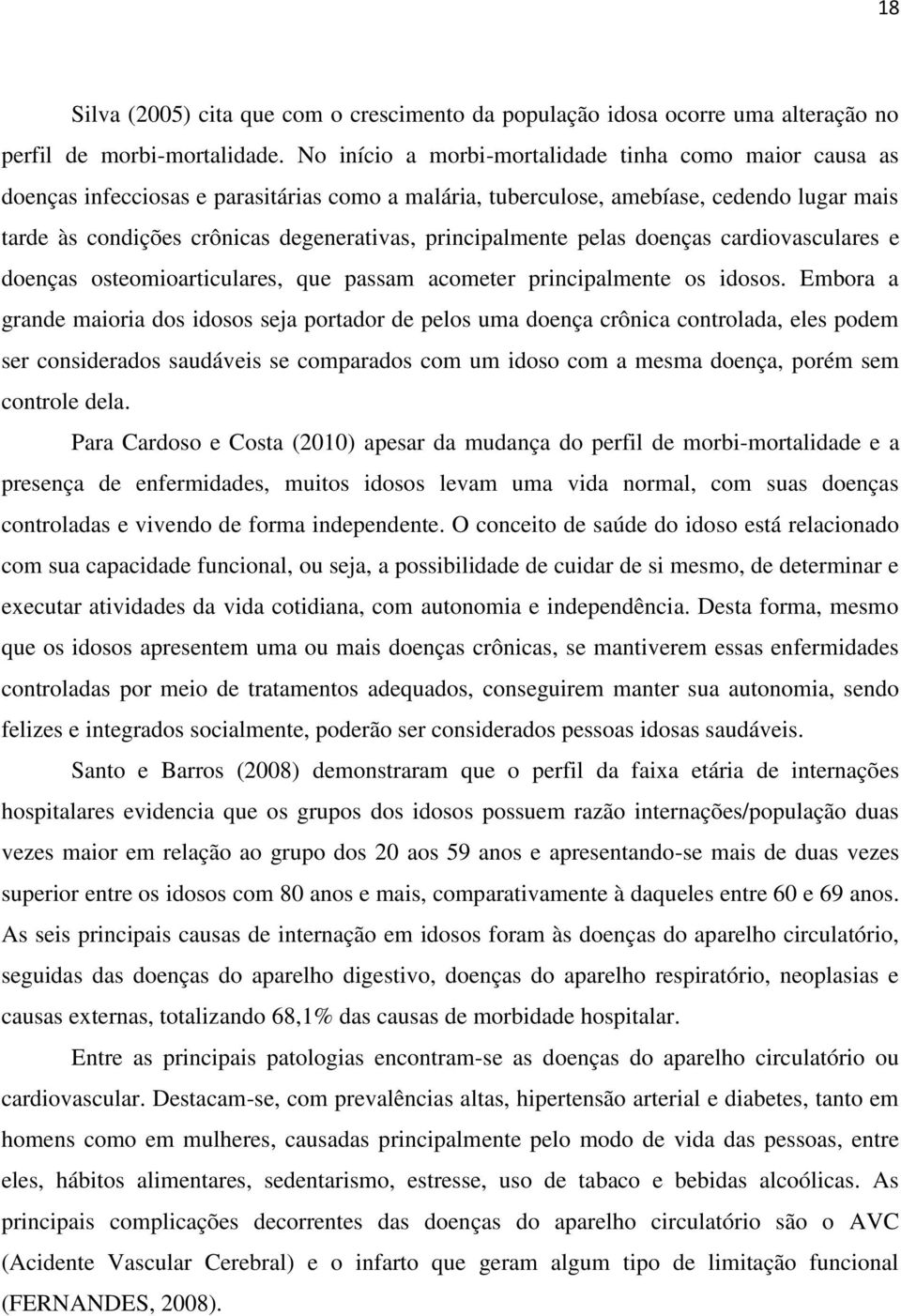 principalmente pelas doenças cardiovasculares e doenças osteomioarticulares, que passam acometer principalmente os idosos.