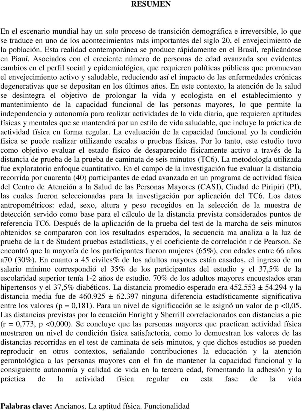 Asociados con el creciente número de personas de edad avanzada son evidentes cambios en el perfil social y epidemiológica, que requieren políticas públicas que promuevan el envejecimiento activo y