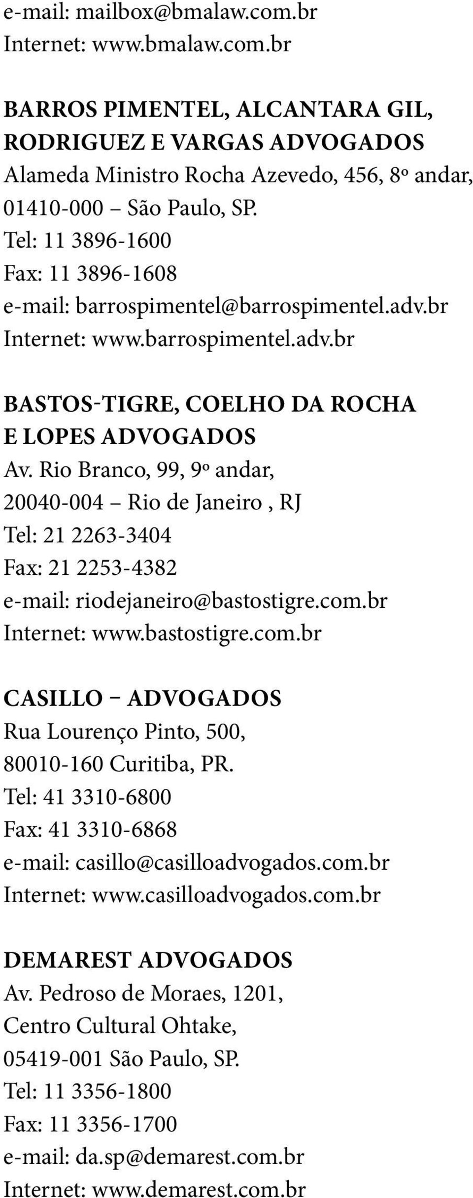 Rio Branco, 99, 9º andar, 20040-004 Rio de Janeiro, RJ Tel: 21 2263-3404 Fax: 21 2253-4382 e-mail: riodejaneiro@bastostigre.com.br Internet: www.bastostigre.com.br CASILLO ADVOGADOS Rua Lourenço Pinto, 500, 80010-160 Curitiba, PR.