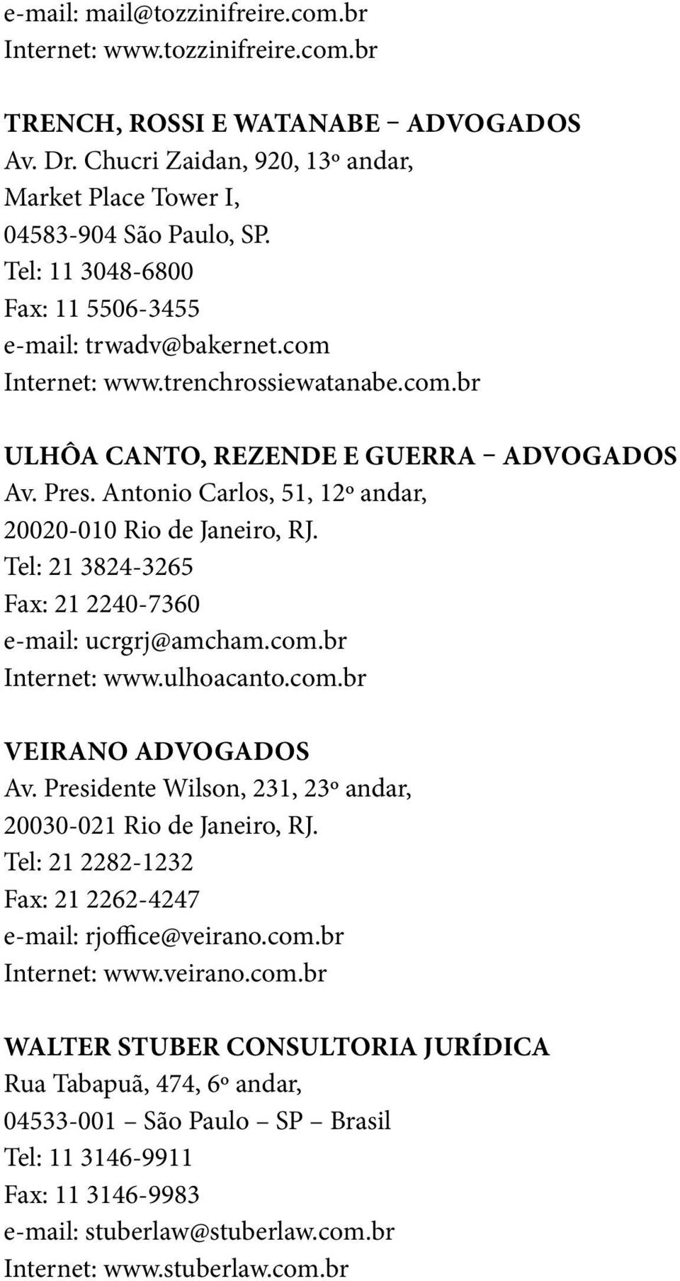 Antonio Carlos, 51, 12º andar, 20020-010 Rio de Janeiro, RJ. Tel: 21 3824-3265 Fax: 21 2240-7360 e-mail: ucrgrj@amcham.com.br Internet: www.ulhoacanto.com.br VEIRANO ADVOGADOS Av.