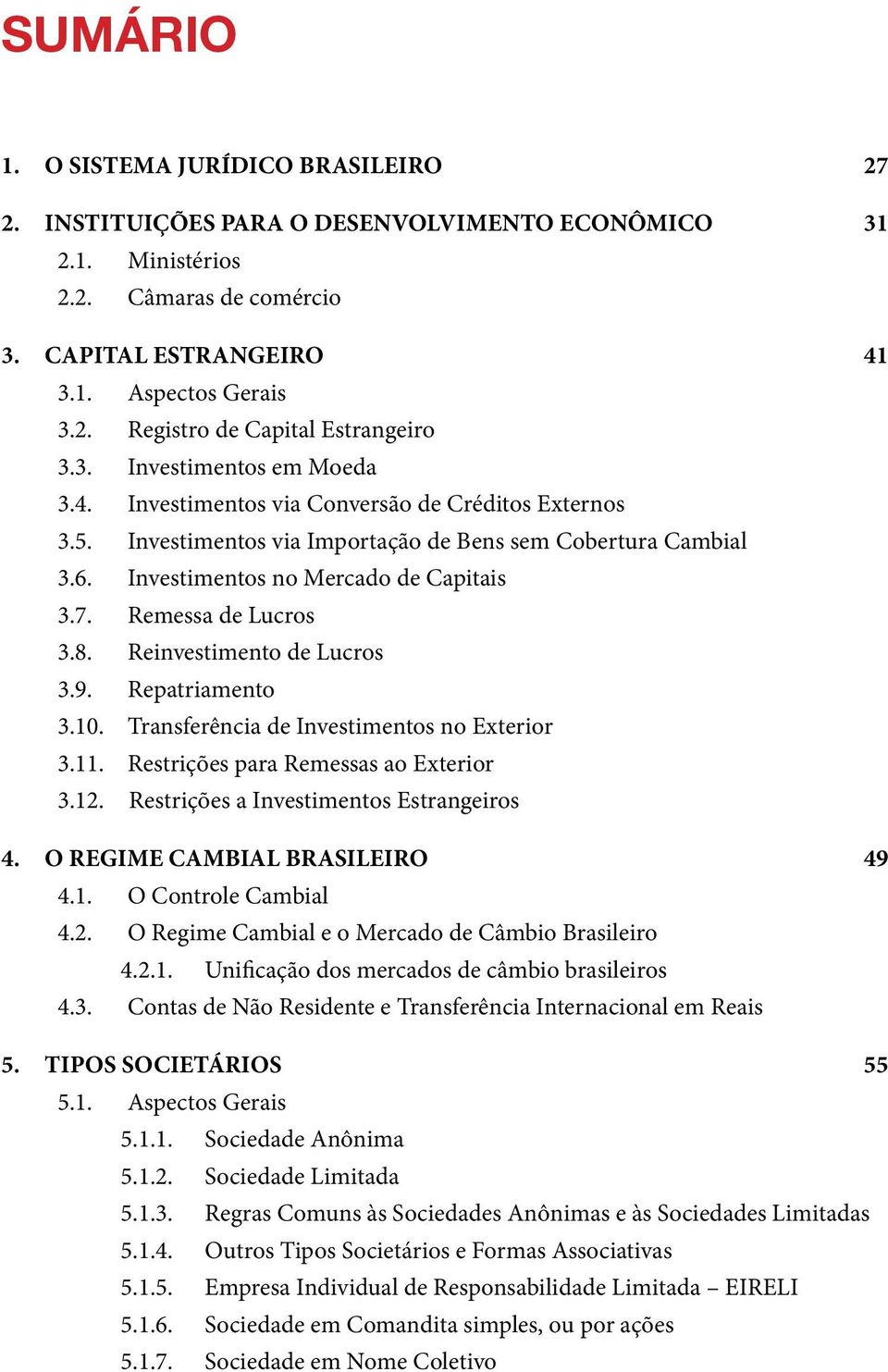 Remessa de Lucros 3.8. Reinvestimento de Lucros 3.9. Repatriamento 3.10. Transferência de Investimentos no Exterior 3.11. Restrições para Remessas ao Exterior 3.12.