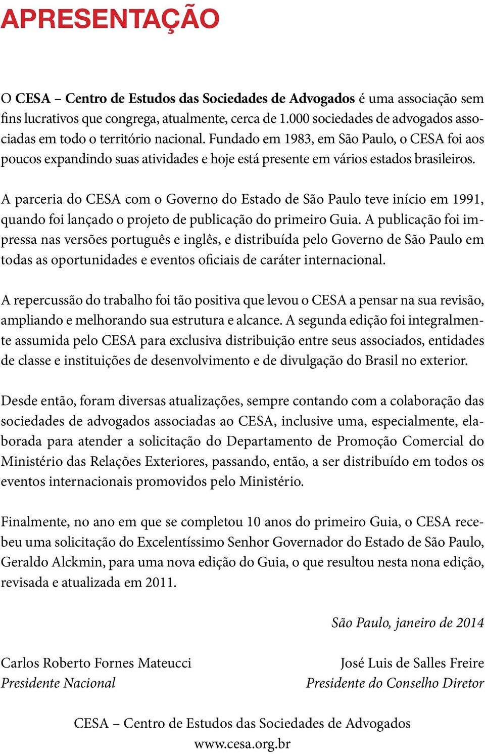 Fundado em 1983, em São Paulo, o CESA foi aos poucos expandindo suas atividades e hoje está presente em vários estados brasileiros.