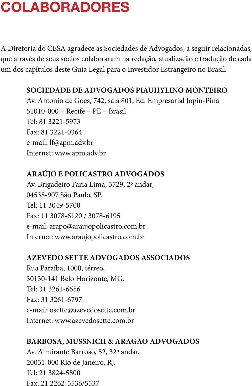 Empresarial Jopin-Pina 51010-000 Recife PE Brasil Tel: 81 3221-5973 Fax: 81 3221-0364 e-mail: lf@apm.adv.br Internet: www.apm.adv.br ARAÚJO E POLICASTRO ADVOGADOS Av.