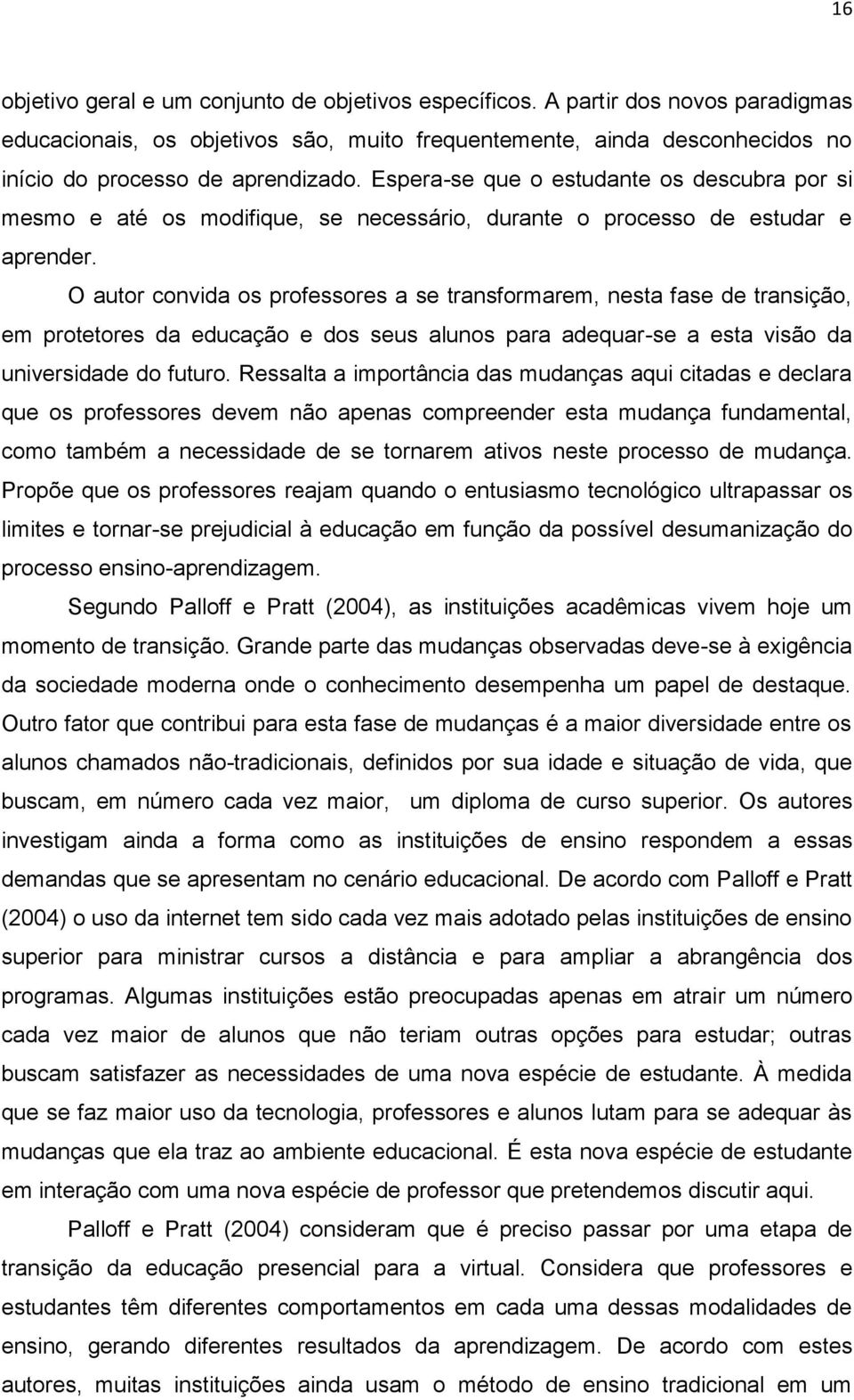 O autor convida os professores a se transformarem, nesta fase de transição, em protetores da educação e dos seus alunos para adequar-se a esta visão da universidade do futuro.