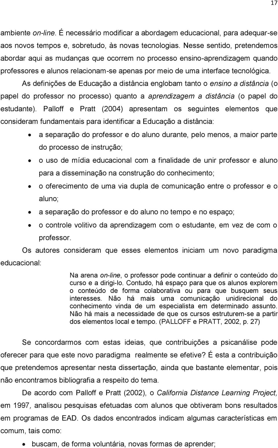 As definições de Educação a distância englobam tanto o ensino a distância (o papel do professor no processo) quanto a aprendizagem a distância (o papel do estudante).