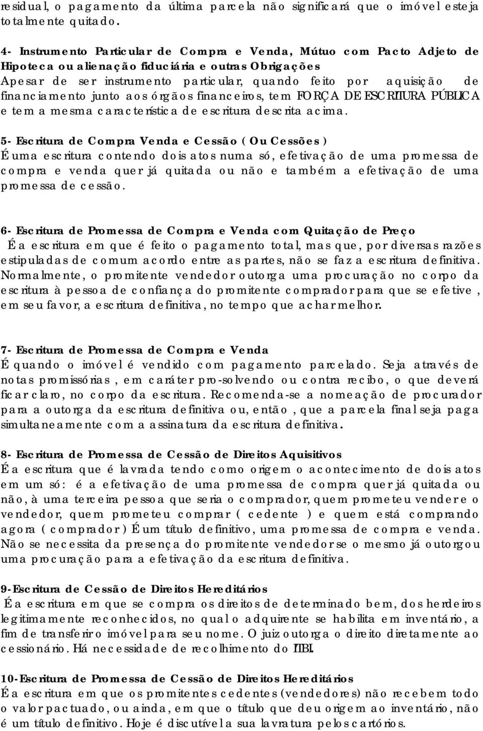 financiamento junto aos órgãos financeiros, tem FORÇA DE ESCRITURA PÚBLICA e tem a mesma característica de escritura descrita acima.