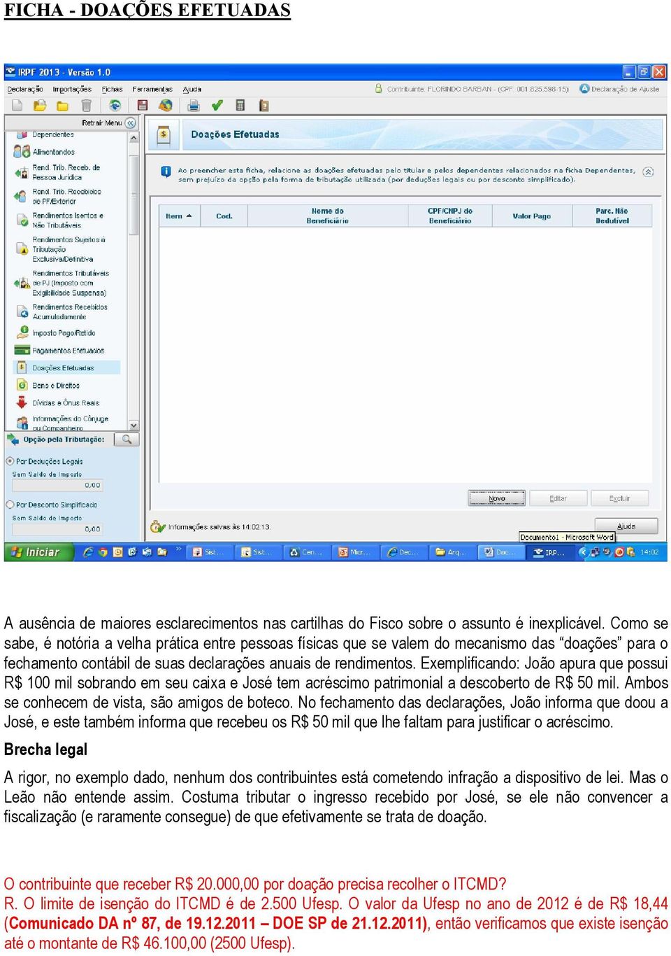 Exemplificando: João apura que possui R$ 100 mil sobrando em seu caixa e José tem acréscimo patrimonial a descoberto de R$ 50 mil. Ambos se conhecem de vista, são amigos de boteco.