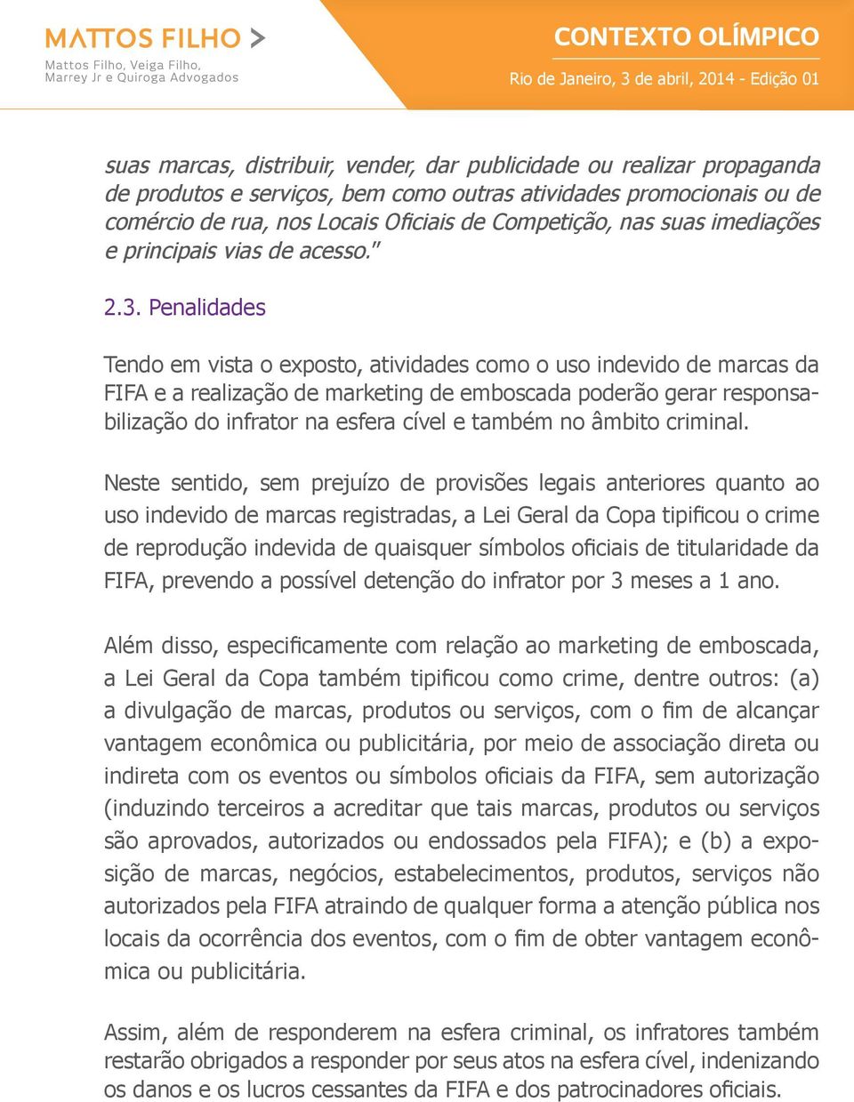 Penalidades Tendo em vista o exposto, atividades como o uso indevido de marcas da FIFA e a realização de marketing de emboscada poderão gerar responsabilização do infrator na esfera cível e também no