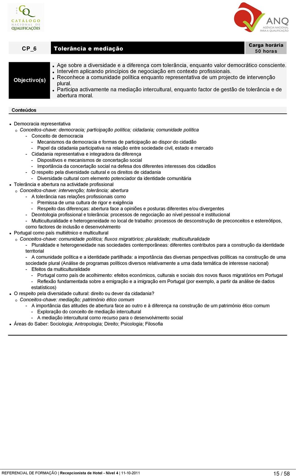 Participa activamente na mediação intercultural, enquanto factor de gestão de tolerância e de abertura moral.