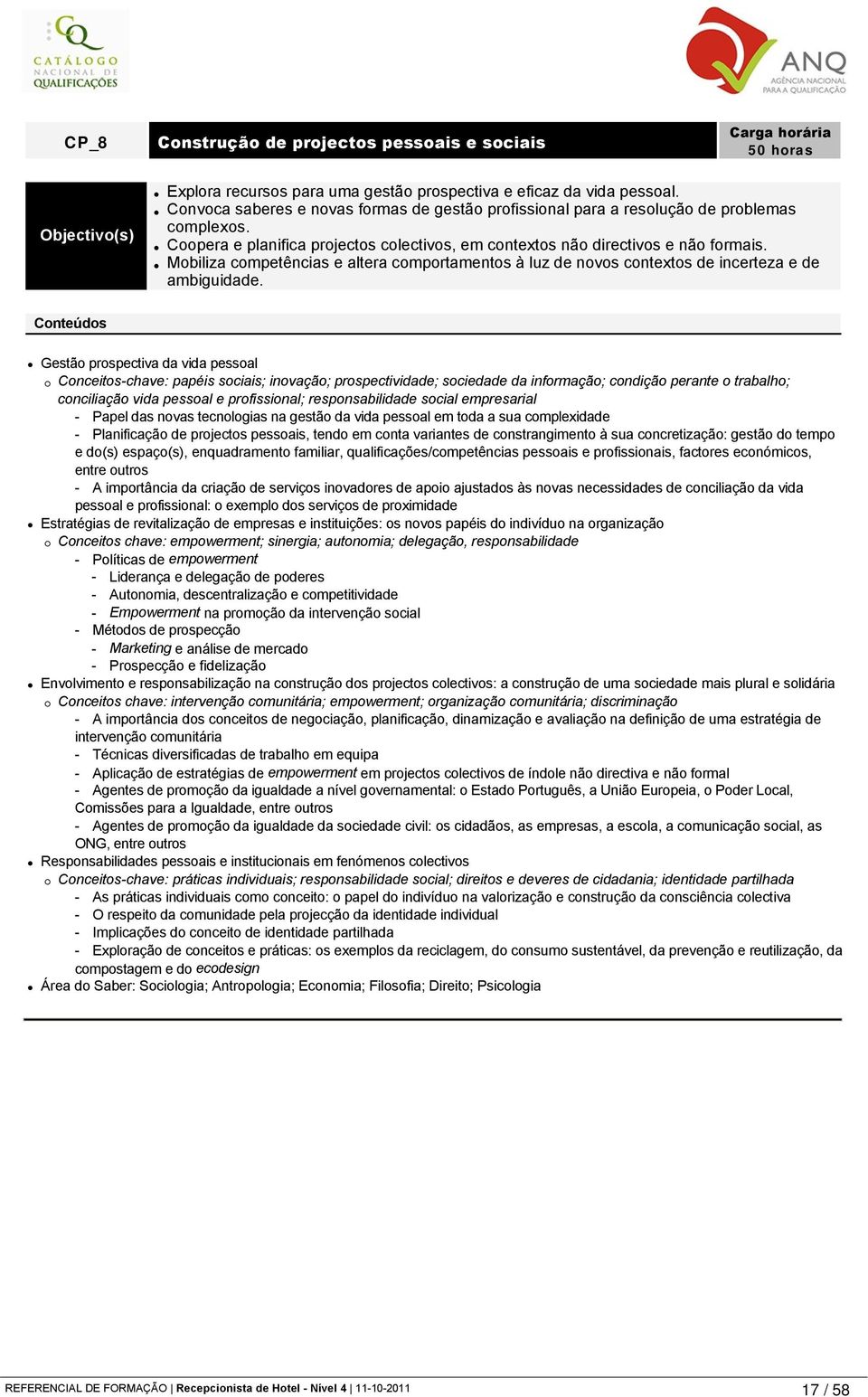 Mobiliza competências e altera comportamentos à luz de novos contextos de incerteza e de ambiguidade.