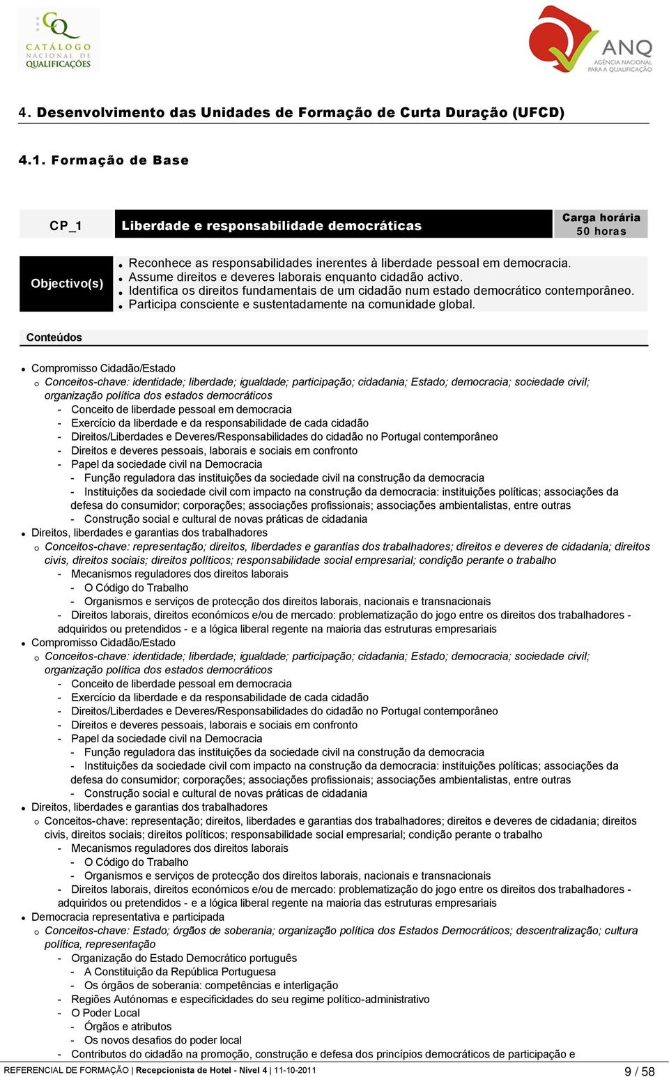 Identifica os direitos fundamentais de um cidadão num estado democrático contemporâneo. Participa consciente e sustentadamente na comunidade global.