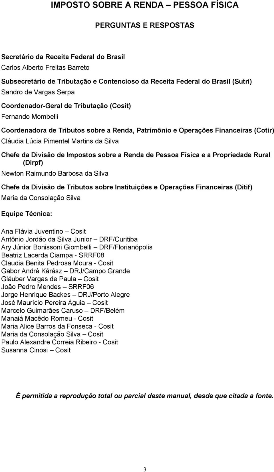 Martins da Silva Chefe da Divisão de Impostos sobre a Renda de Pessoa Física e a Propriedade Rural (Dirpf) Newton Raimundo Barbosa da Silva Chefe da Divisão de Tributos sobre Instituições e Operações