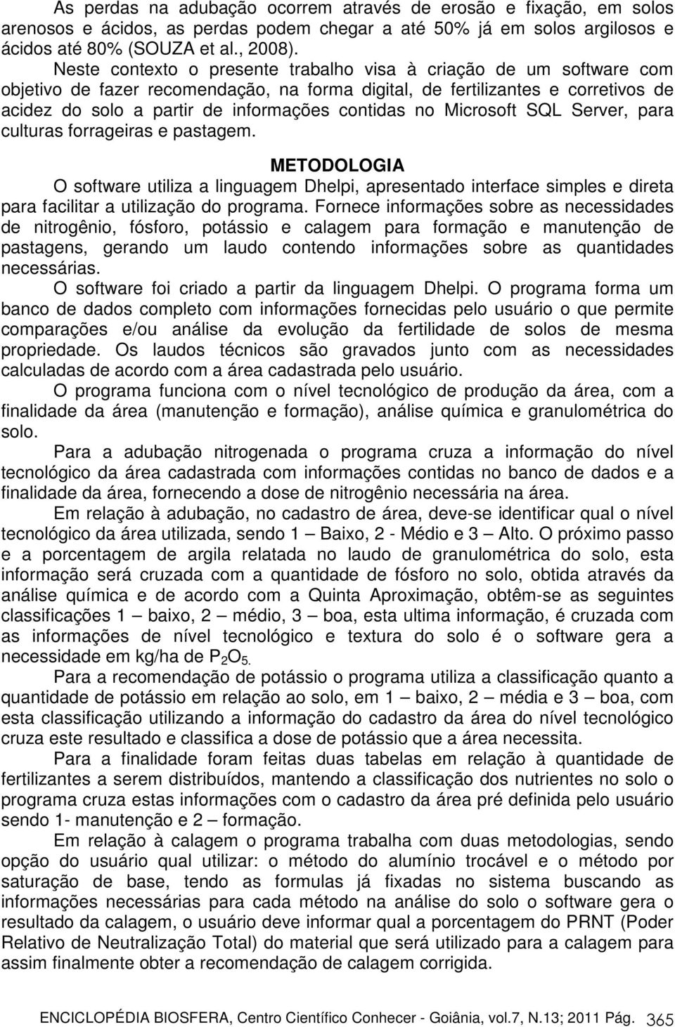 no Microsoft SQL Server, para culturas forrageiras e pastagem. METODOLOGIA O software utiliza a linguagem Dhelpi, apresentado interface simples e direta para facilitar a utilização do programa.