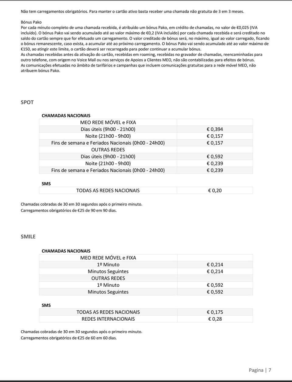 O bónus Pako vai sendo acumulado até ao valor máximo de 0,2 (IVA incluído) por cada chamada recebida e será creditado no saldo do cartão sempre que for efetuado um carregamento.