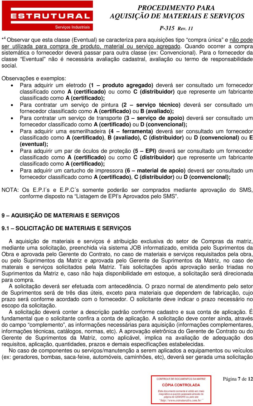 Para o fornecedor da classe Eventual não é necessária avaliação cadastral, avaliação ou termo de responsabilidade social.