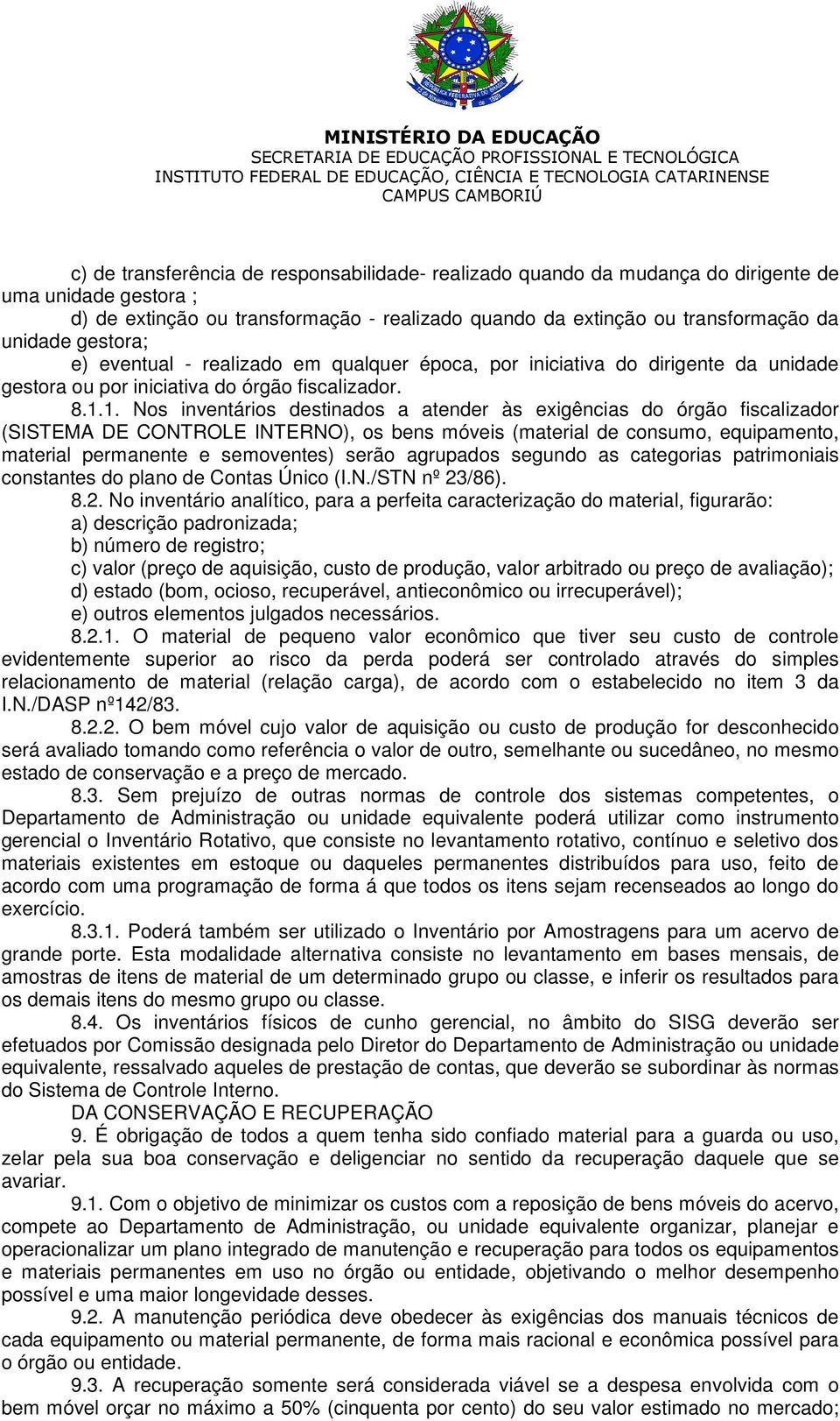 1. Nos inventários destinados a atender às exigências do órgão fiscalizador (SISTEMA DE CONTROLE INTERNO), os bens móveis (material de consumo, equipamento, material permanente e semoventes) serão