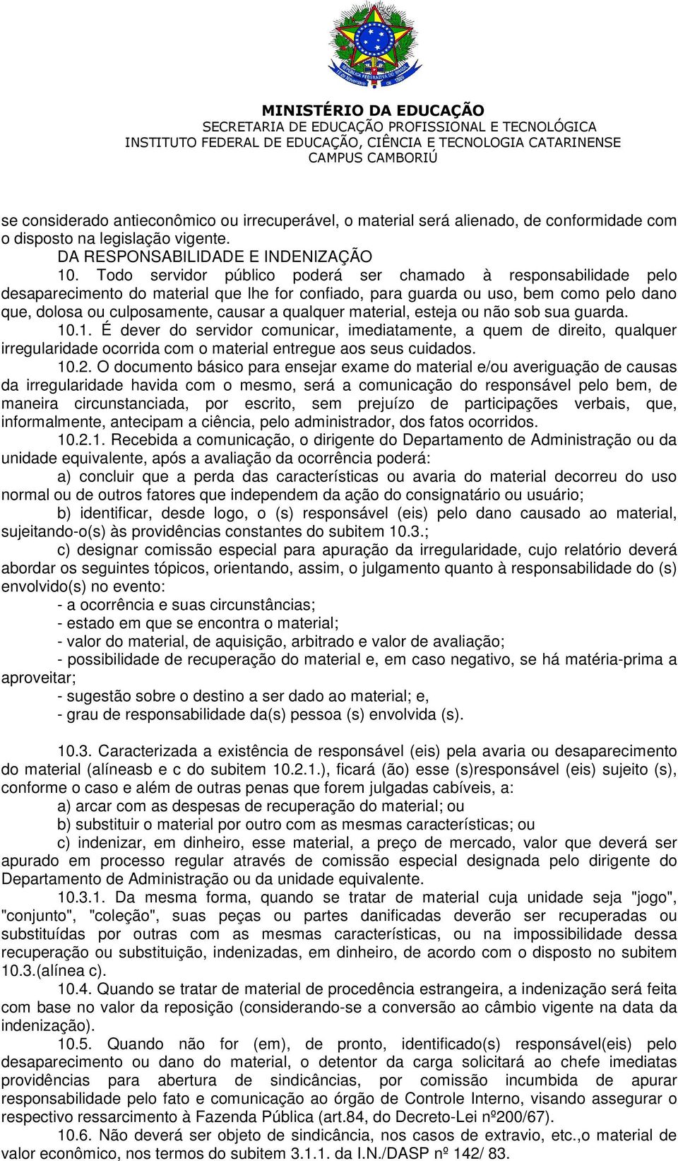 qualquer material, esteja ou não sob sua guarda. 10.1. É dever do servidor comunicar, imediatamente, a quem de direito, qualquer irregularidade ocorrida com o material entregue aos seus cuidados. 10.2.