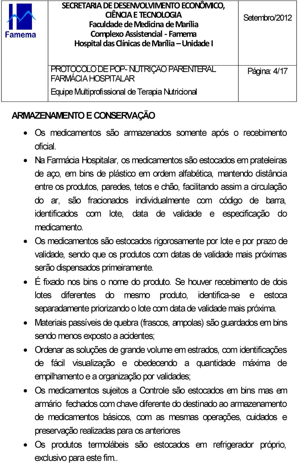 circulação do ar, são fracionados individualmente com código de barra, identificados com lote, data de validade e especificação do medicamento.