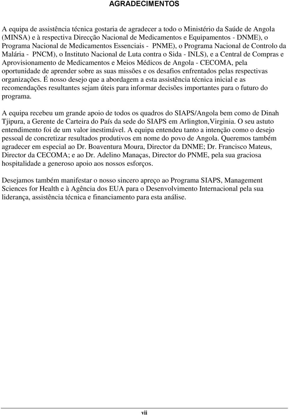 Medicamentos e Meios Médicos de Angola - CECOMA, pela oportunidade de aprender sobre as suas missões e os desafios enfrentados pelas respectivas organizações.