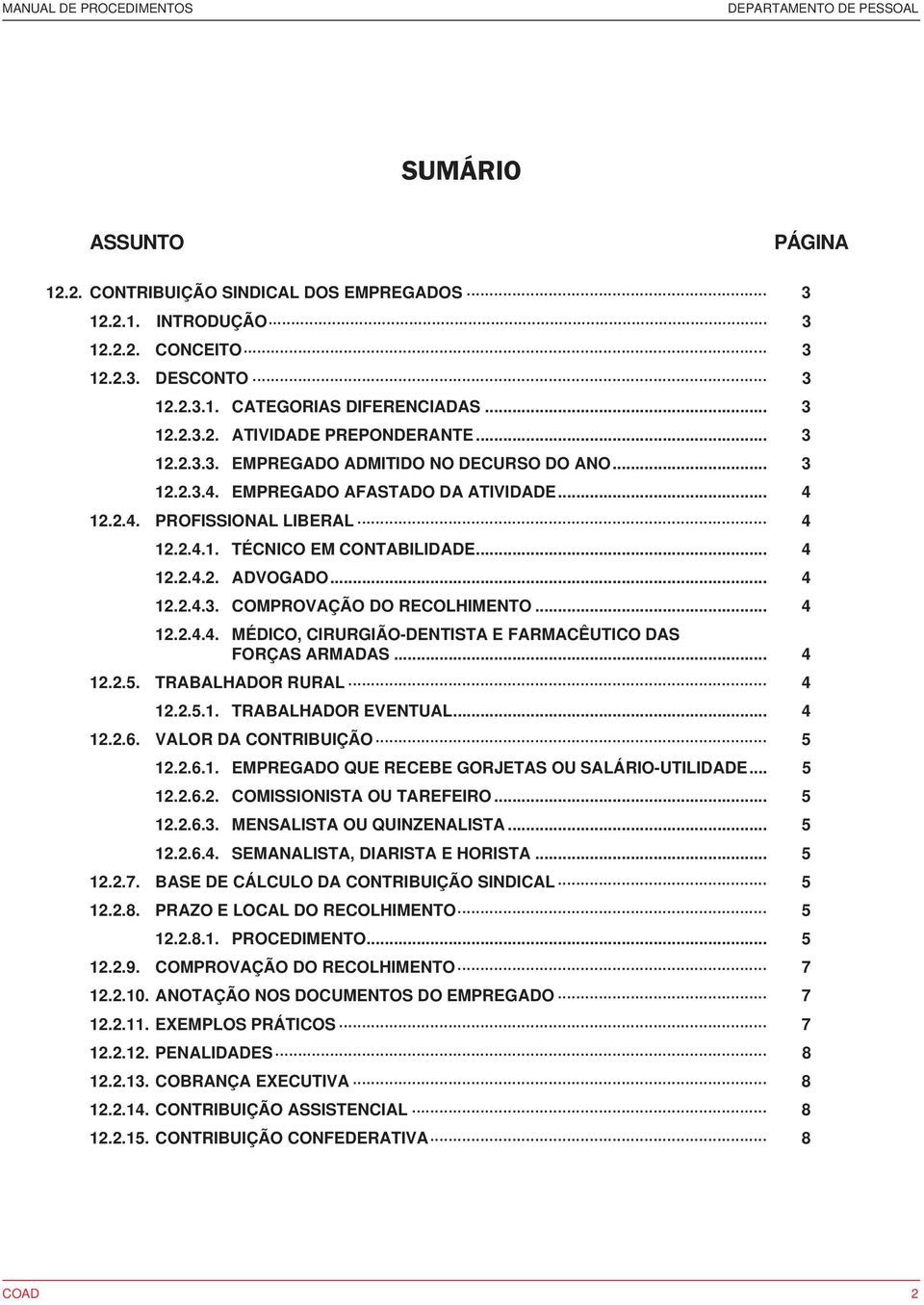 .. 4 12.2.4.4. MÉDICO, CIRURGIÃO-DENTISTA E FARMACÊUTICO DAS FORÇAS ARMADAS... 4 12.2.5. TRABALHADOR RURAL 4 12.2.5.1. TRABALHADOR EVENTUAL... 4 12.2.6. VALOR DA CONTRIBUIÇÃO 5 12.2.6.1. EMPREGADO QUE RECEBE GORJETAS OU SALÁRIO-UTILIDADE.