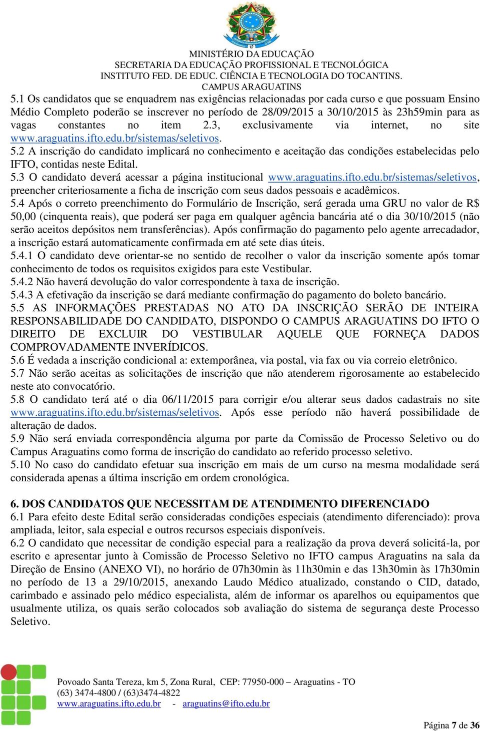 2 A inscrição do candidato implicará no conhecimento e aceitação das condições estabelecidas pelo IFTO, contidas neste Edital. 5.3 O candidato deverá acessar a página institucional www.araguatins.