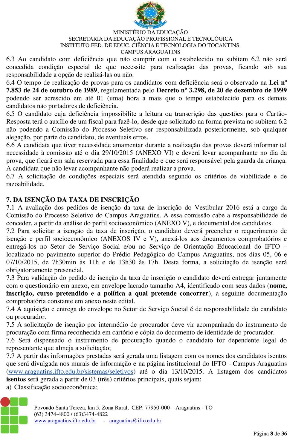 4 O tempo de realização de provas para os candidatos com deficiência será o observado na Lei nº 7.853 de 24 de outubro de 1989, regulamentada pelo Decreto nº 3.